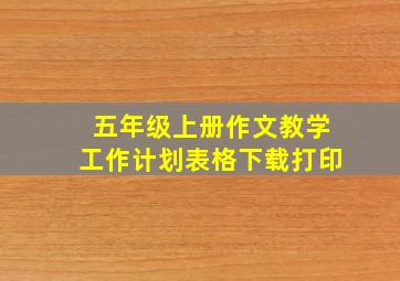 五年级上册作文教学工作计划表格下载打印