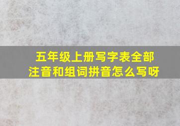 五年级上册写字表全部注音和组词拼音怎么写呀