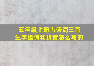 五年级上册古诗词三首生字组词和拼音怎么写的