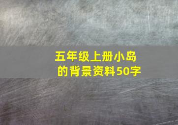 五年级上册小岛的背景资料50字