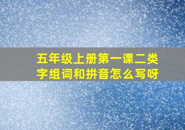 五年级上册第一课二类字组词和拼音怎么写呀