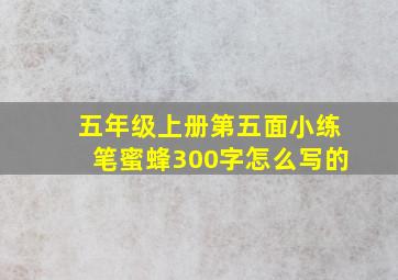 五年级上册第五面小练笔蜜蜂300字怎么写的