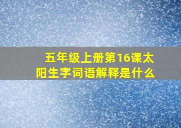 五年级上册第16课太阳生字词语解释是什么