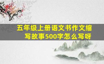 五年级上册语文书作文缩写故事500字怎么写呀