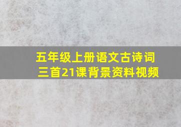 五年级上册语文古诗词三首21课背景资料视频