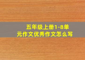 五年级上册1-8单元作文优秀作文怎么写