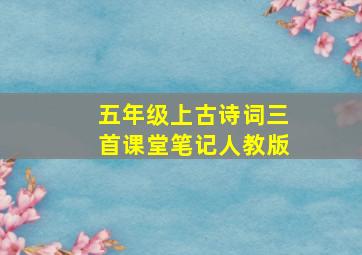 五年级上古诗词三首课堂笔记人教版