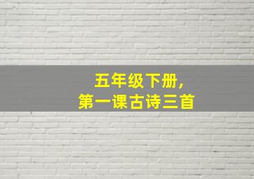 五年级下册,第一课古诗三首