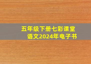 五年级下册七彩课堂语文2024年电子书