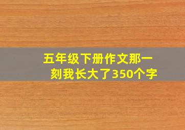 五年级下册作文那一刻我长大了350个字