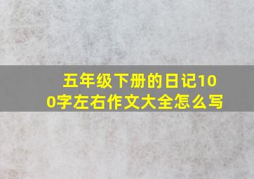 五年级下册的日记100字左右作文大全怎么写