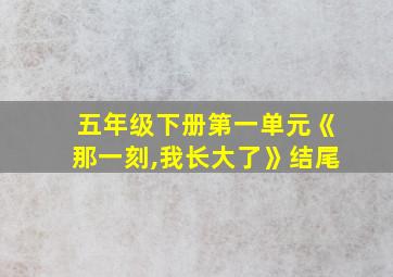 五年级下册第一单元《那一刻,我长大了》结尾