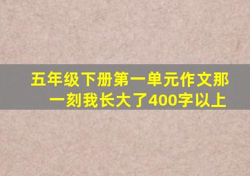 五年级下册第一单元作文那一刻我长大了400字以上