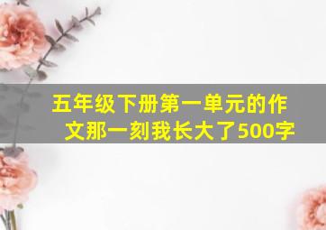 五年级下册第一单元的作文那一刻我长大了500字