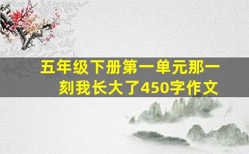 五年级下册第一单元那一刻我长大了450字作文