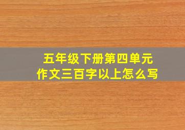 五年级下册第四单元作文三百字以上怎么写