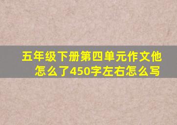 五年级下册第四单元作文他怎么了450字左右怎么写