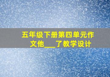 五年级下册第四单元作文他___了教学设计