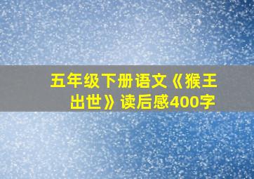 五年级下册语文《猴王出世》读后感400字