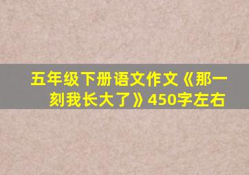 五年级下册语文作文《那一刻我长大了》450字左右