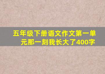 五年级下册语文作文第一单元那一刻我长大了400字