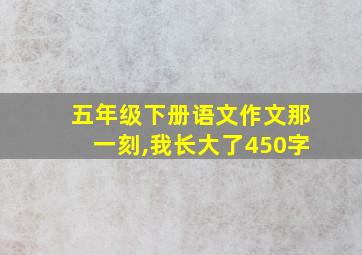 五年级下册语文作文那一刻,我长大了450字