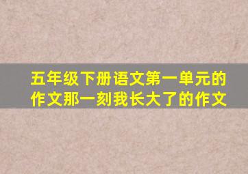 五年级下册语文第一单元的作文那一刻我长大了的作文