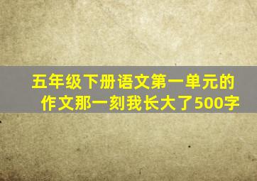 五年级下册语文第一单元的作文那一刻我长大了500字