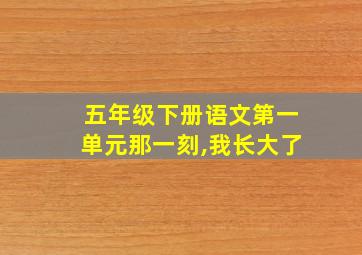 五年级下册语文第一单元那一刻,我长大了