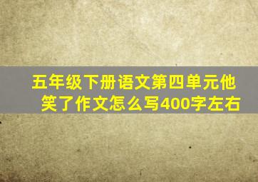 五年级下册语文第四单元他笑了作文怎么写400字左右