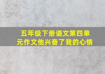 五年级下册语文第四单元作文他兴奋了我的心情