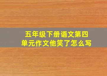 五年级下册语文第四单元作文他笑了怎么写