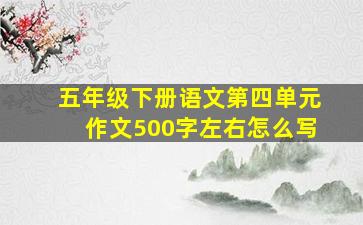 五年级下册语文第四单元作文500字左右怎么写