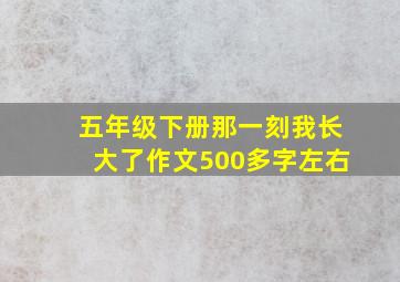 五年级下册那一刻我长大了作文500多字左右