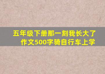 五年级下册那一刻我长大了作文500字骑自行车上学