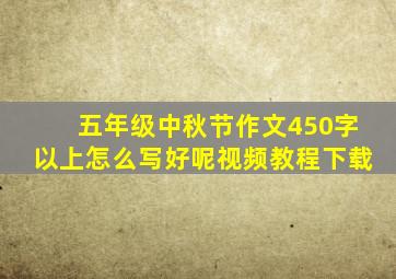 五年级中秋节作文450字以上怎么写好呢视频教程下载