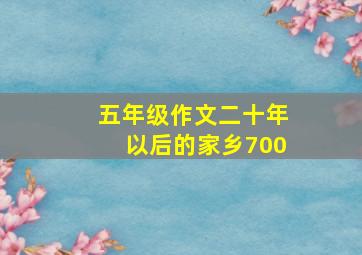 五年级作文二十年以后的家乡700