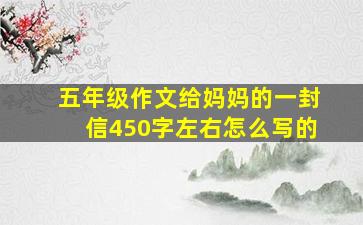 五年级作文给妈妈的一封信450字左右怎么写的