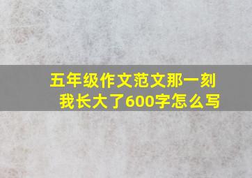 五年级作文范文那一刻我长大了600字怎么写