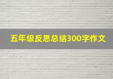 五年级反思总结300字作文