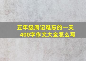 五年级周记难忘的一天400字作文大全怎么写