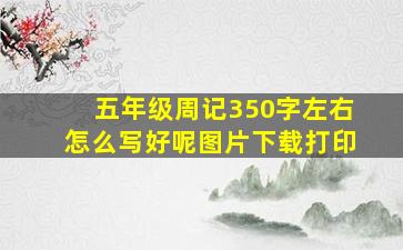 五年级周记350字左右怎么写好呢图片下载打印