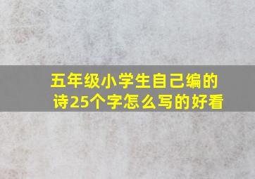 五年级小学生自己编的诗25个字怎么写的好看