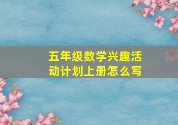 五年级数学兴趣活动计划上册怎么写