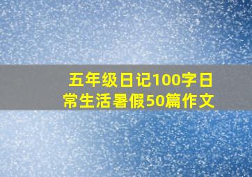 五年级日记100字日常生活暑假50篇作文