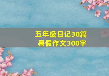 五年级日记30篇暑假作文300字