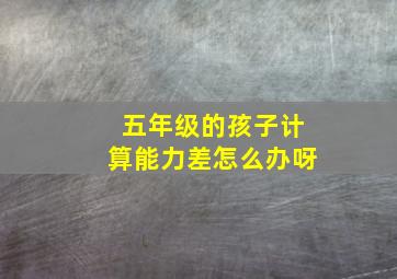 五年级的孩子计算能力差怎么办呀