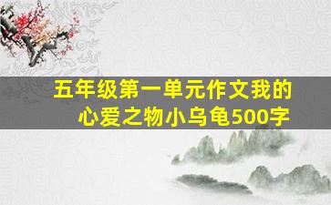 五年级第一单元作文我的心爱之物小乌龟500字