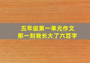 五年级第一单元作文那一刻我长大了六百字