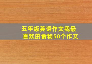 五年级英语作文我最喜欢的食物50个作文